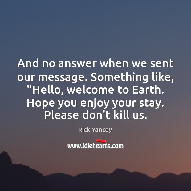 And no answer when we sent our message. Something like, “Hello, welcome 