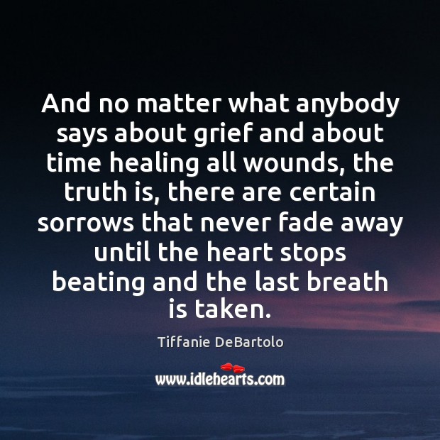 And no matter what anybody says about grief and about time healing Image