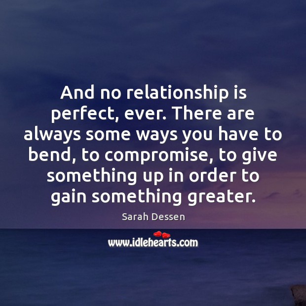 And no relationship is perfect, ever. There are always some ways you Sarah Dessen Picture Quote