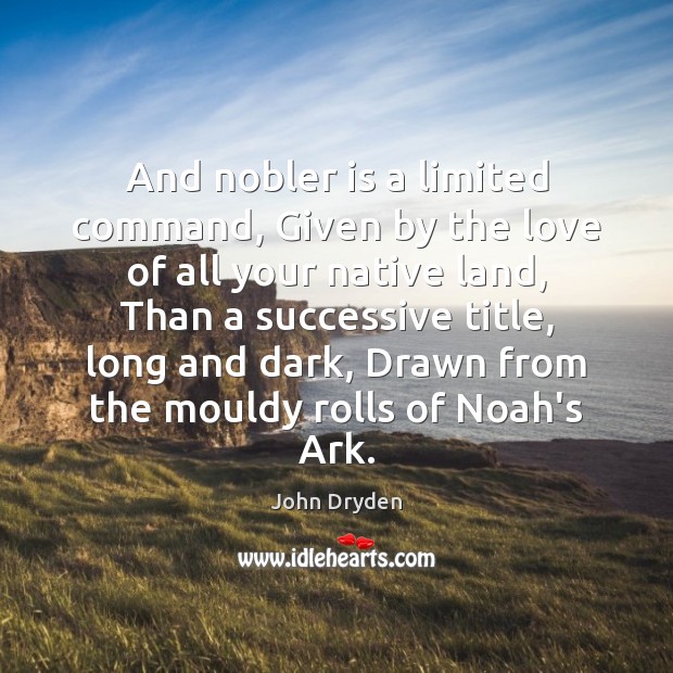 And nobler is a limited command, Given by the love of all John Dryden Picture Quote