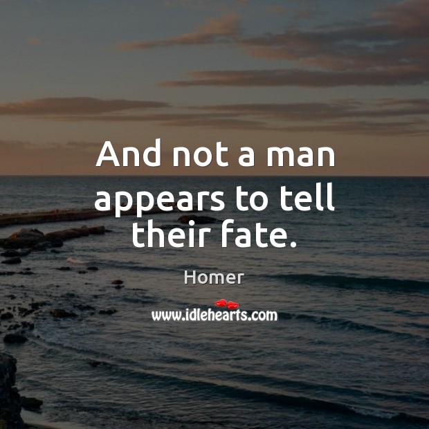And not a man appears to tell their fate. Homer Picture Quote
