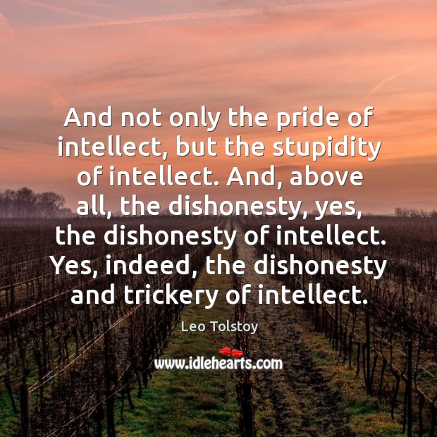And not only the pride of intellect, but the stupidity of intellect. Leo Tolstoy Picture Quote