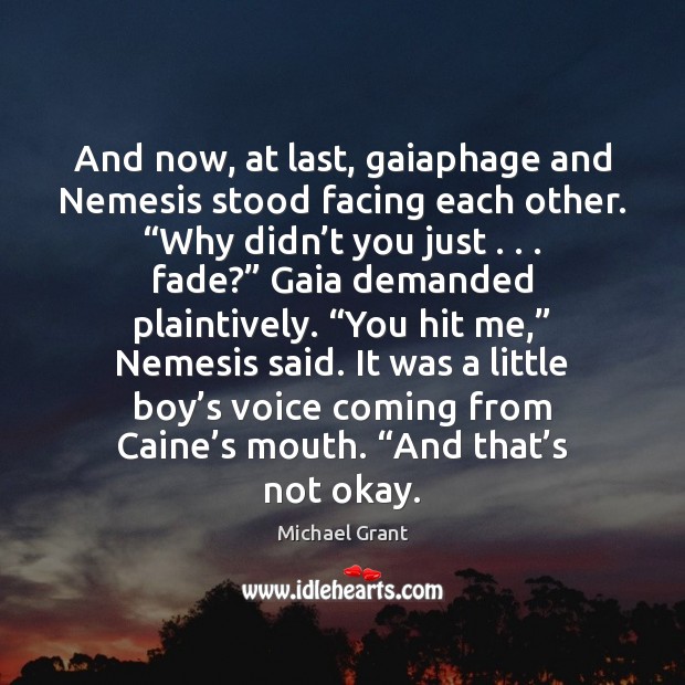 And now, at last, gaiaphage and Nemesis stood facing each other. “Why Michael Grant Picture Quote