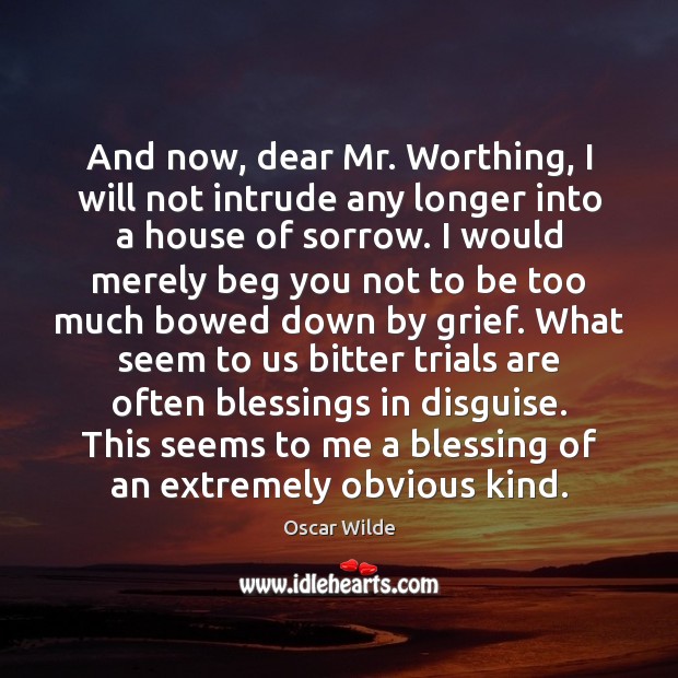 And now, dear Mr. Worthing, I will not intrude any longer into Oscar Wilde Picture Quote