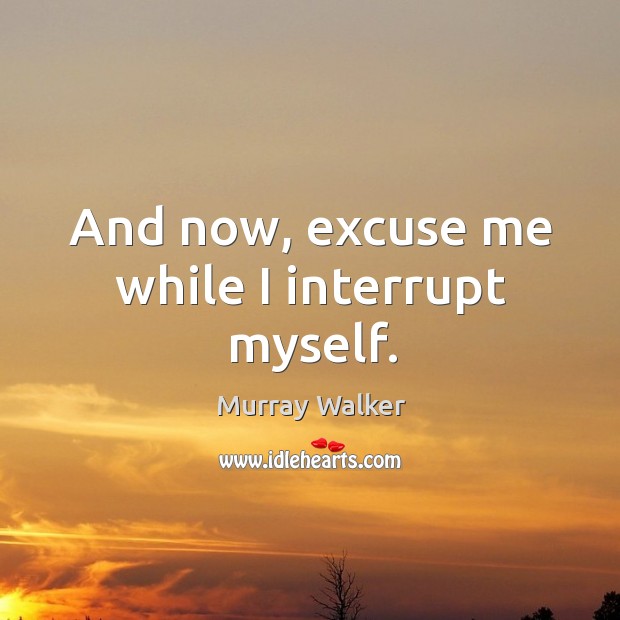 And now, excuse me while I interrupt myself. Murray Walker Picture Quote