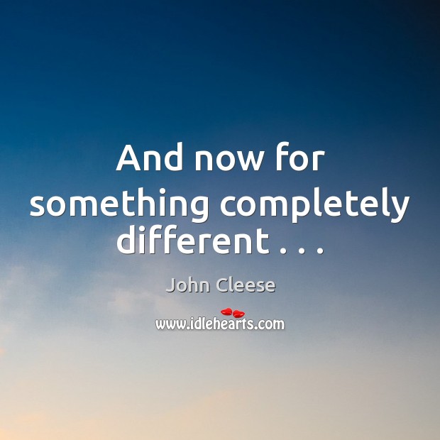 And now for something completely different . . . John Cleese Picture Quote