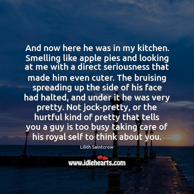 And now here he was in my kitchen. Smelling like apple pies Lilith Saintcrow Picture Quote