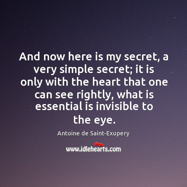 And now here is my secret, a very simple secret; it is only with the heart that one can see Antoine de Saint-Exupery Picture Quote