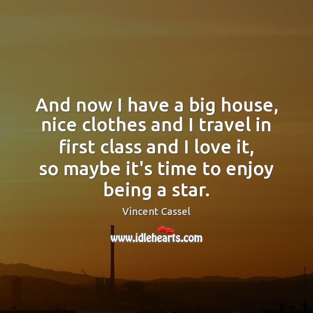 And now I have a big house, nice clothes and I travel Vincent Cassel Picture Quote