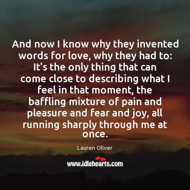 And now I know why they invented words for love, why they Lauren Oliver Picture Quote