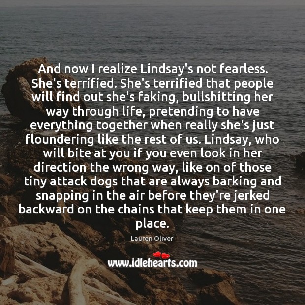 And now I realize Lindsay’s not fearless. She’s terrified. She’s terrified that Lauren Oliver Picture Quote