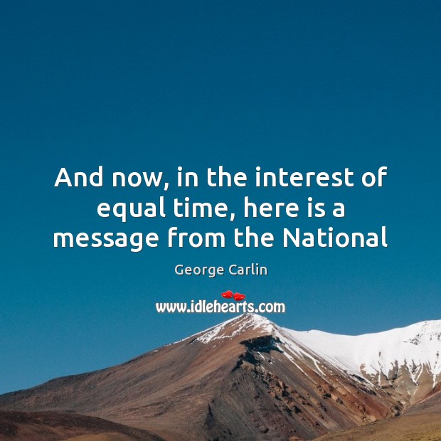 And now, in the interest of equal time, here is a message from the National George Carlin Picture Quote