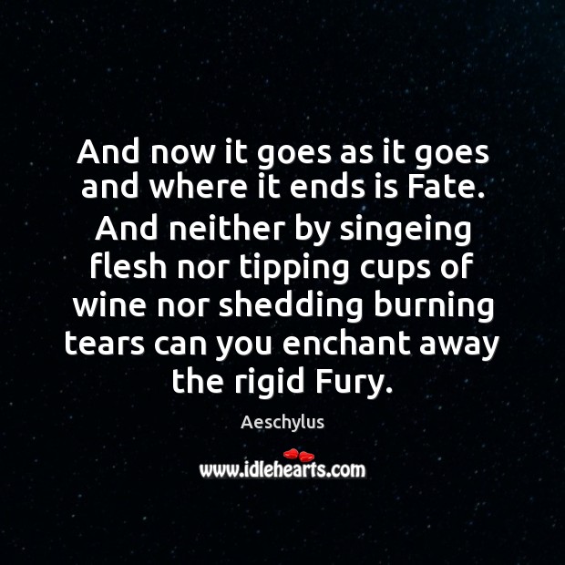 And now it goes as it goes and where it ends is Aeschylus Picture Quote