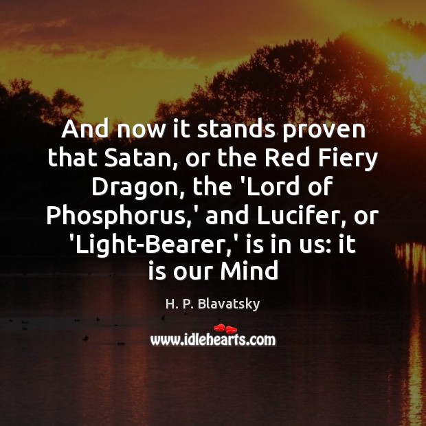 And now it stands proven that Satan, or the Red Fiery Dragon, H. P. Blavatsky Picture Quote