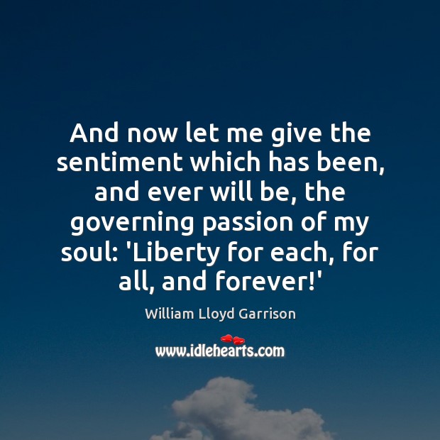 And now let me give the sentiment which has been, and ever William Lloyd Garrison Picture Quote
