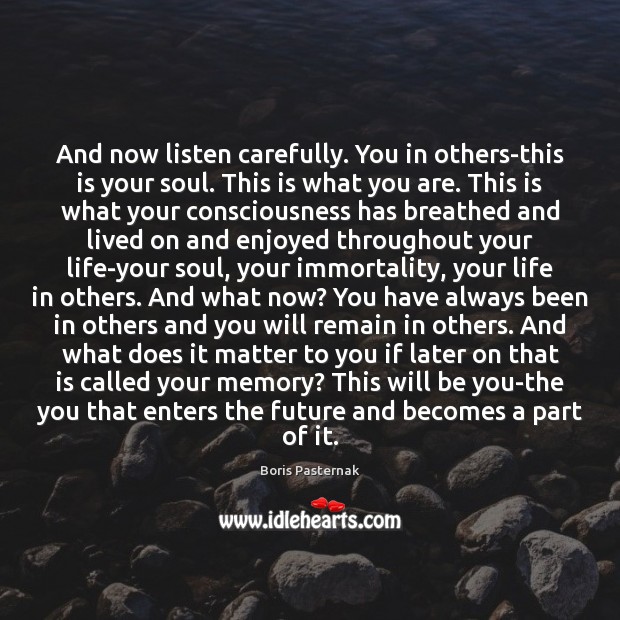 And now listen carefully. You in others-this is your soul. This is Boris Pasternak Picture Quote