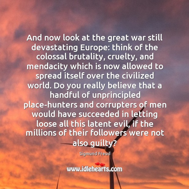 And now look at the great war still devastating europe: think of the colossal brutality.. Guilty Quotes Image