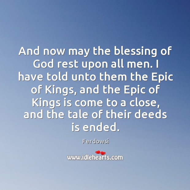 And now may the blessing of God rest upon all men. I have told unto them the epic of kings Ferdowsi Picture Quote