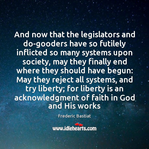And now that the legislators and do-gooders have so futilely inflicted so Frederic Bastiat Picture Quote