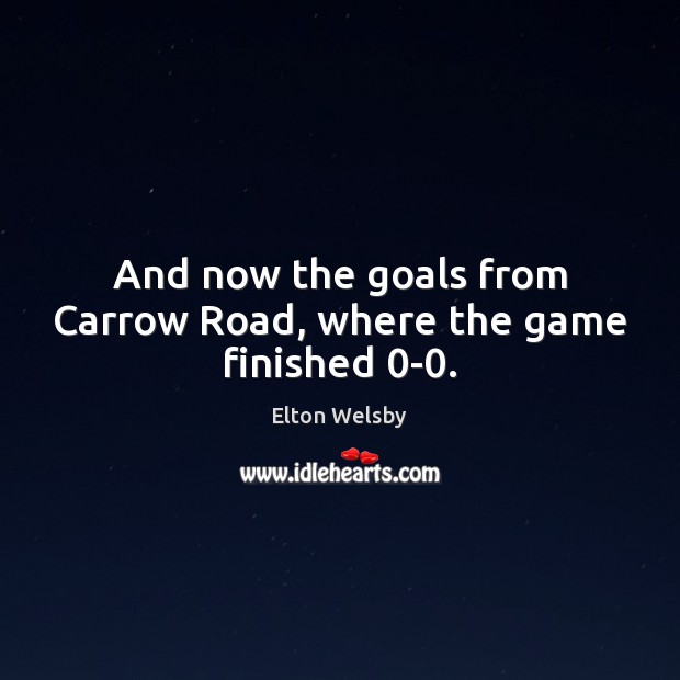 And now the goals from Carrow Road, where the game finished 0-0. Elton Welsby Picture Quote