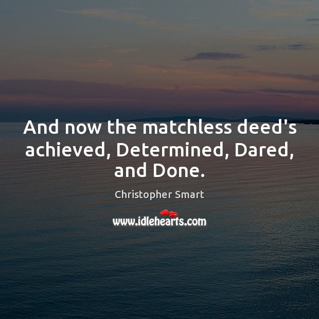 And now the matchless deed’s achieved, Determined, Dared, and Done. Image
