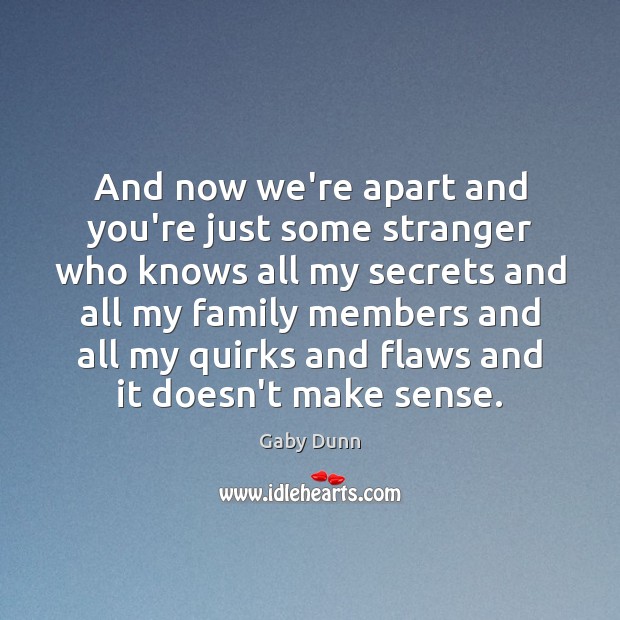 And now we’re apart and you’re just some stranger who knows all Gaby Dunn Picture Quote