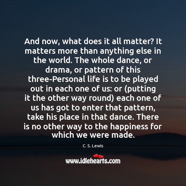 And now, what does it all matter? It matters more than anything Image
