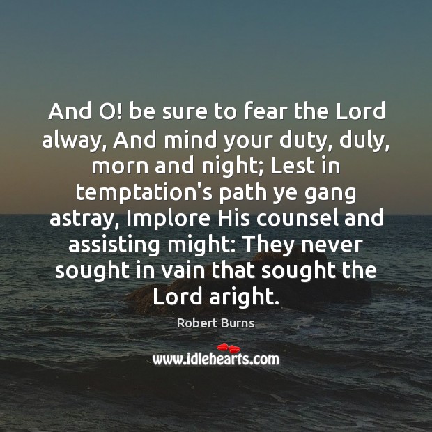 And O! be sure to fear the Lord alway, And mind your Robert Burns Picture Quote
