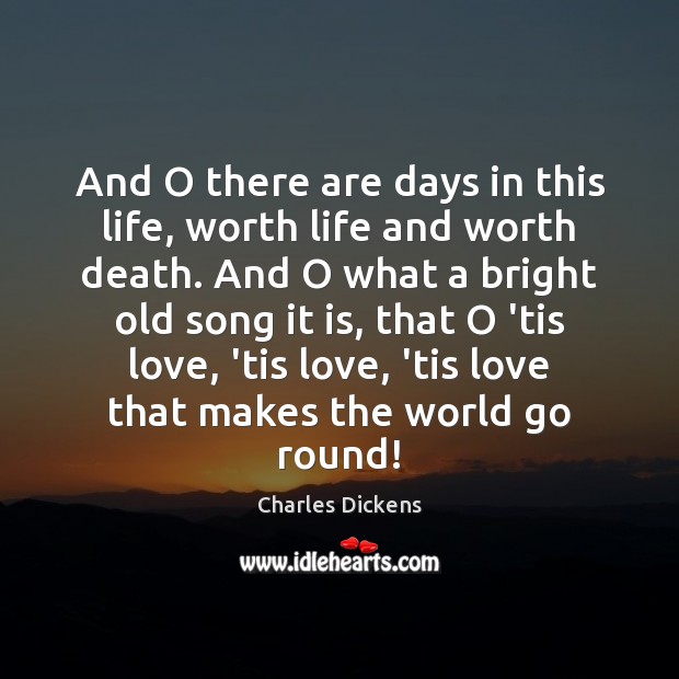 And O there are days in this life, worth life and worth Charles Dickens Picture Quote