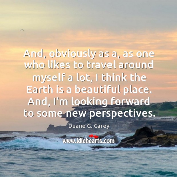 And, obviously as a, as one who likes to travel around myself a lot Duane G. Carey Picture Quote