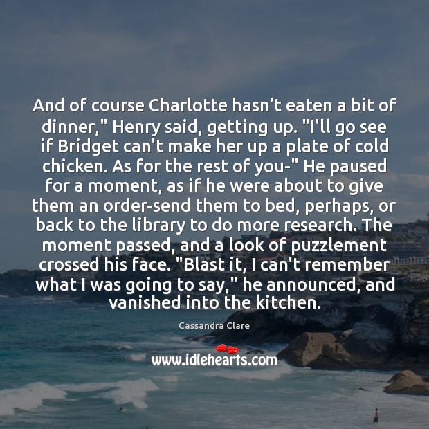 And of course Charlotte hasn’t eaten a bit of dinner,” Henry said, Cassandra Clare Picture Quote