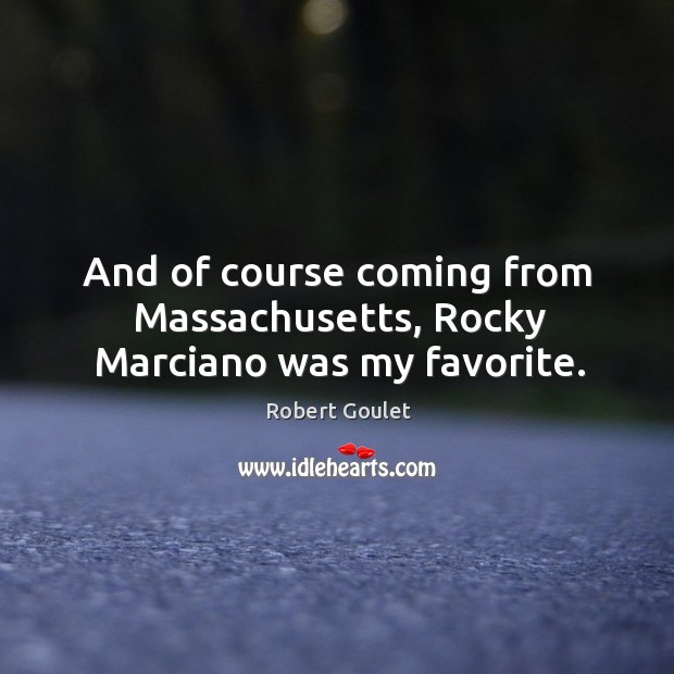 And of course coming from massachusetts, rocky marciano was my favorite. Robert Goulet Picture Quote