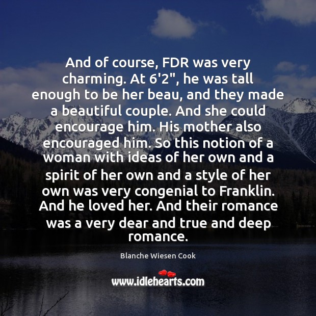 And of course, FDR was very charming. At 6’2″, he was tall Blanche Wiesen Cook Picture Quote