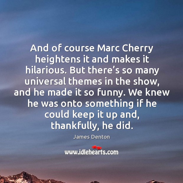 And of course marc cherry heightens it and makes it hilarious. James Denton Picture Quote