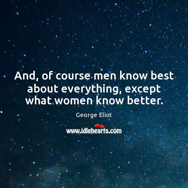 And, of course men know best about everything, except what women know better. Image