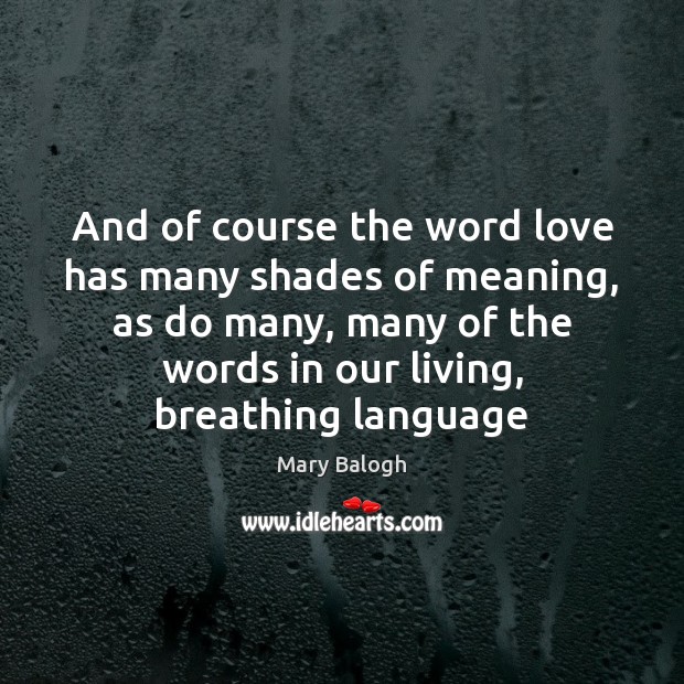 And of course the word love has many shades of meaning, as Mary Balogh Picture Quote