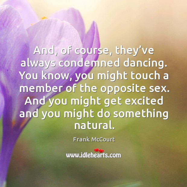 And, of course, they’ve always condemned dancing. Frank McCourt Picture Quote
