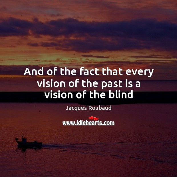 And of the fact that every vision of the past is a vision of the blind Past Quotes Image