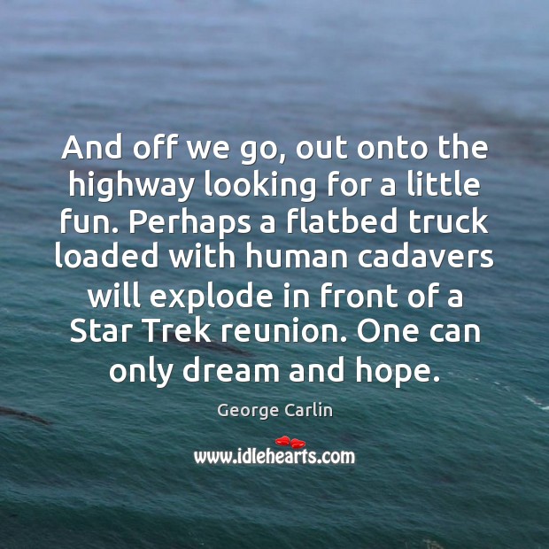 And off we go, out onto the highway looking for a little George Carlin Picture Quote