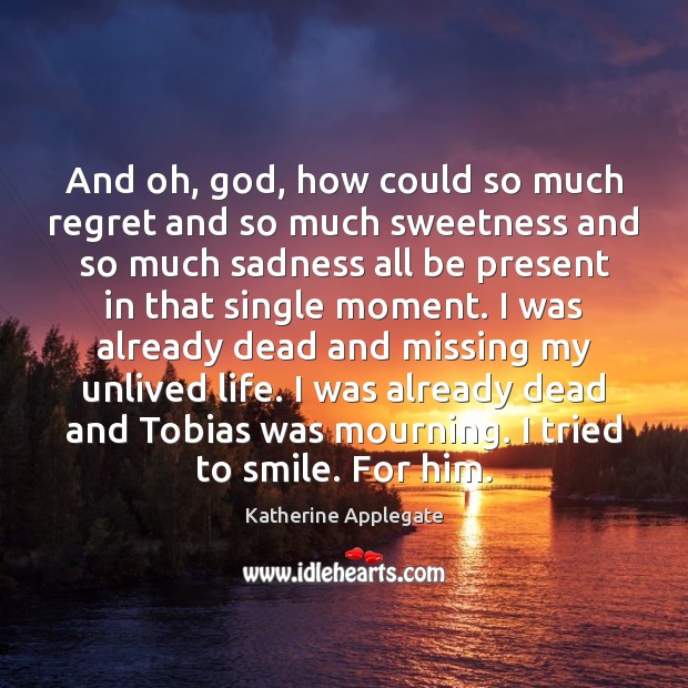 And oh, God, how could so much regret and so much sweetness Katherine Applegate Picture Quote
