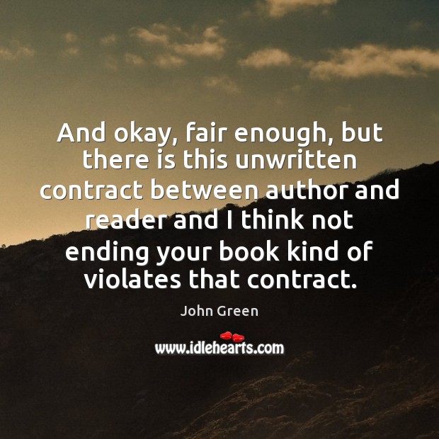 And okay, fair enough, but there is this unwritten contract between author John Green Picture Quote