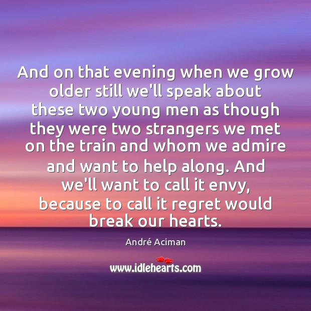 And on that evening when we grow older still we’ll speak about André Aciman Picture Quote