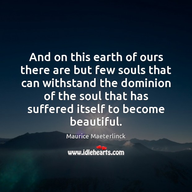 And on this earth of ours there are but few souls that Maurice Maeterlinck Picture Quote