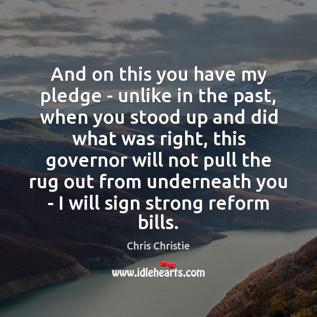 And on this you have my pledge – unlike in the past, Chris Christie Picture Quote