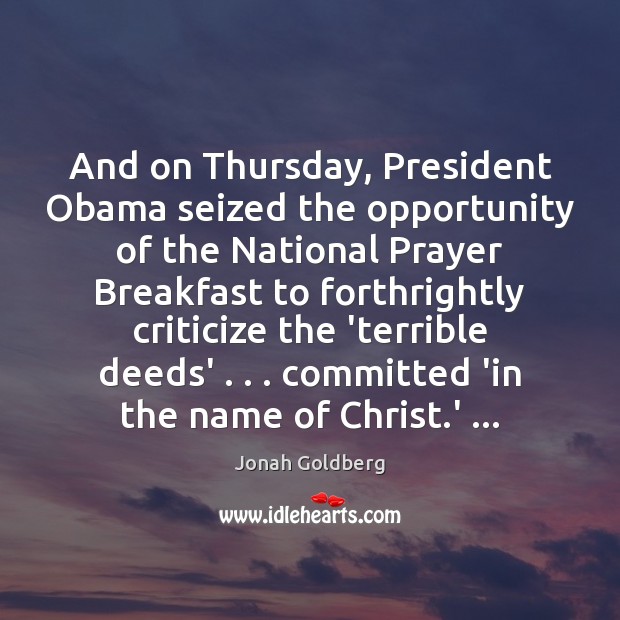 And on Thursday, President Obama seized the opportunity of the National Prayer Jonah Goldberg Picture Quote