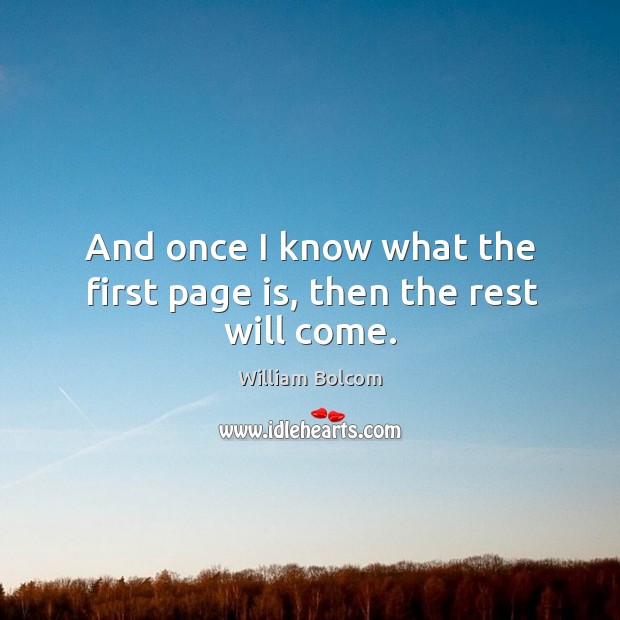 And once I know what the first page is, then the rest will come. William Bolcom Picture Quote