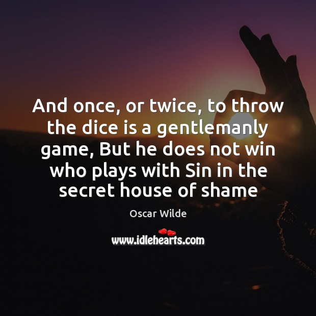 And once, or twice, to throw the dice is a gentlemanly game, Oscar Wilde Picture Quote