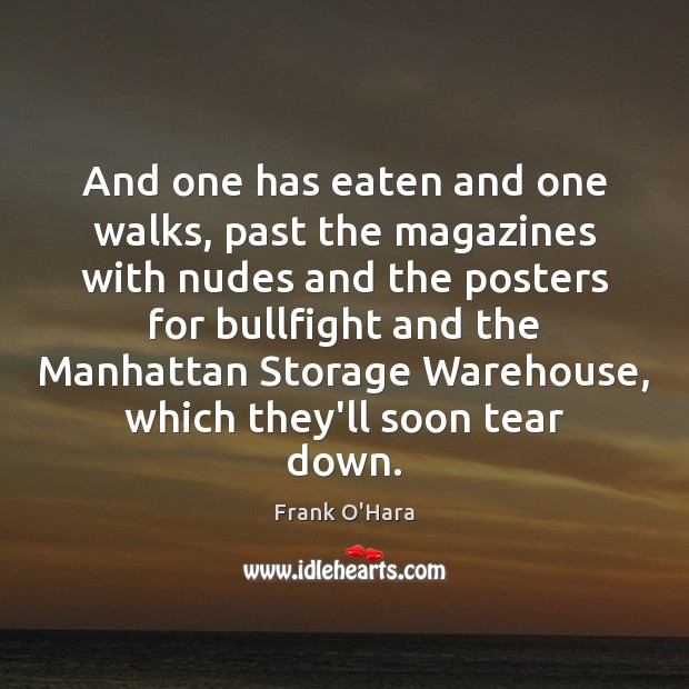 And one has eaten and one walks, past the magazines with nudes Frank O’Hara Picture Quote