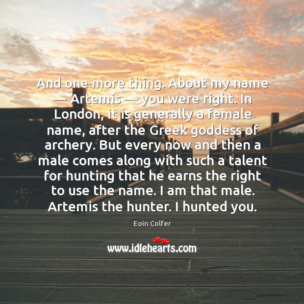 And one more thing. About my name — Artemis — you were right. In Eoin Colfer Picture Quote
