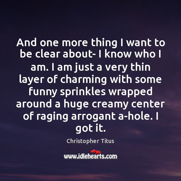 And one more thing I want to be clear about- I know Christopher Titus Picture Quote